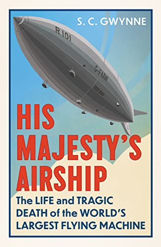 His Majesty's Airship: The Life and Tragic Death of the World's Largest Flying Machine His Majesty's Airship: The Life and Tragic Death of the World's Largest Flying Machine