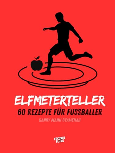 Elfmeterteller: 60 Rezepte für Fußballer von Randy Manu Gyamenah I Focused Plyrs von Independently published