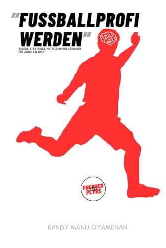Fußballprofi werden: Wissen, Strategien, Motivation und Lösungen für junge Talente von Independently published
