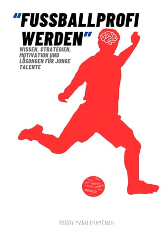 Fußballprofi werden: Wissen, Strategien, Motivation und Lösungen für junge Talente Fußballprofi werden: Wissen, Strategien, Motivation und Lösungen für junge Talente
