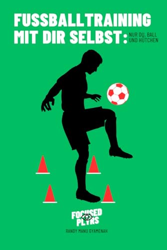 Fußballtraining mit dir selbst: Nur du, Ball und Hütchen Fußballtraining mit dir selbst: Nur du, Ball und Hütchen