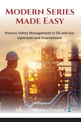 Modern Series Made Easy: Process Safety Management in Oil and Gas Upstream and Downstream Modern Series Made Easy: Process Safety Management in Oil and Gas Upstream and Downstream von Wings Publication International