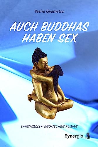 Auch Buddhas haben Sex: Spiritueller erotischer Roman von SYNERGIA-Verlag