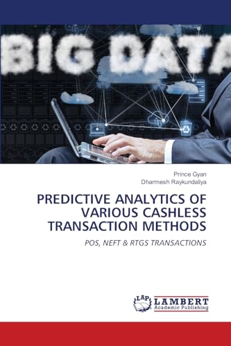 PREDICTIVE ANALYTICS OF VARIOUS CASHLESS TRANSACTION METHODS: POS, NEFT & RTGS TRANSACTIONS von LAP LAMBERT Academic Publishing