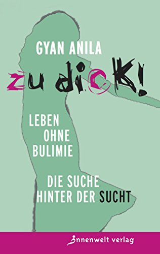 Zu dick! Leben ohne Bulimie. Die Suche hinter der Sucht von Innenwelt Verlag