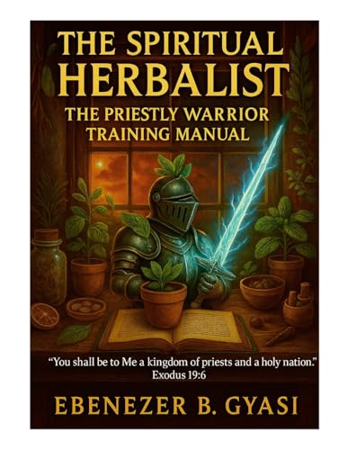 THE SPIRITUAL HERBALIST: THE PRIESTLY WARRIOR TRAINING MANUAL von Lulu.com