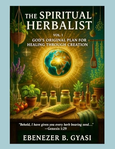 The Spiritual Herbalist: Vol. 1: God’s Original Plan for Healing Through Creation von Lulu.com