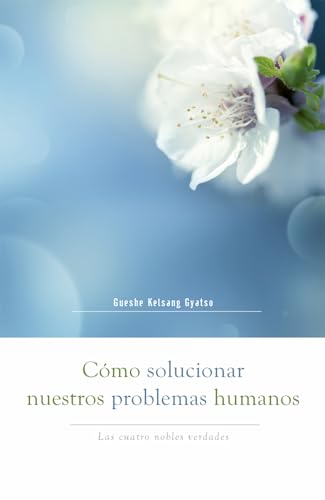 Cómo Solucionar Nuestros Problemas Humanos (How to Solve Our Human Problems): Las Cuatro Nobles Verdades von Tharpa Publications