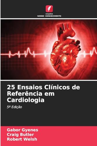 25 Ensaios Clínicos de Referência em Cardiologia: 5ª Edição von Edições Nosso Conhecimento
