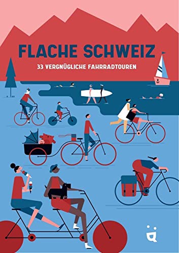 Flache Schweiz: 33 vergnügliche Fahrradtouren von Helvetiq Verlag