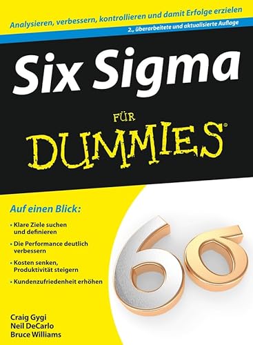 Six Sigma für Dummies: Analysieren, verbessern, kontrollieren und damit Erfolge erzielen. Klare Ziele suchen und definieren, Die Performance deutlich ... steigern, Kundenzufriedenheit erhöhen Six Sigma für Dummies: Analysieren, verbessern, kontrollieren und damit Erfolge erzielen. Klare Ziele suchen und definieren, Die Performance deutlich ... steigern, Kundenzufriedenheit erhöhen