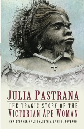 Julia Pastrana: The Tragic Story Of The Victorian Ape Woman von The History Press