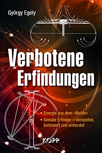 Verbotene Erfindungen: - Energie aus dem »Nichts« - Geniale Erfinder – verspottet, behindert und ermordet