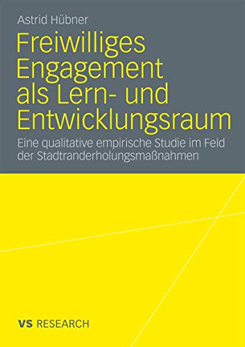 Freiwilliges Engagement Als Lern- Und Entwicklungsraum: Eine qualitative empirische Studie im Feld der Stadtranderholungsmaßnahmen (German Edition) von VS Verlag für Sozialwissenschaften