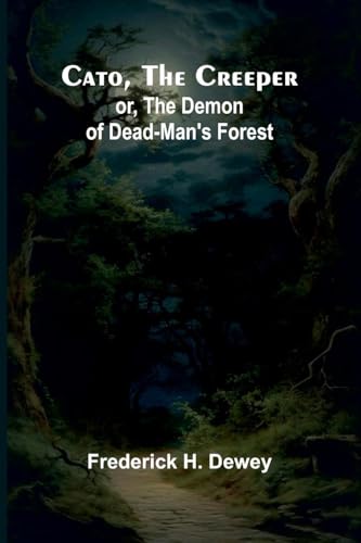 Cato, the Creeper; or, The demon of Dead-Man's Forest von Alpha Edition