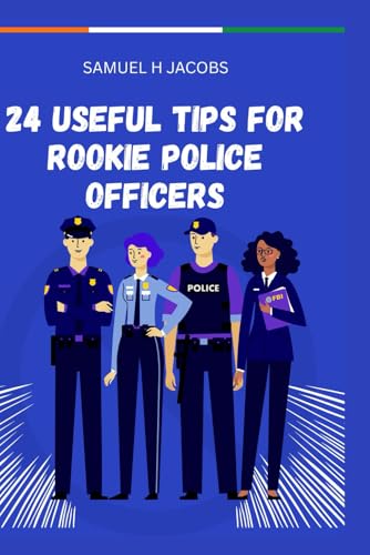 24 Useful Tips For Rookie Police Officers: "Avoid Rookie Mistakes That Could Cost You Your Life!" von Independently published