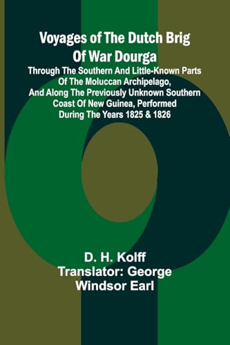 Voyages of the Dutch brig of war Dourga; Through the southern and little-known parts of the Moluccan Archipelago, and along the previously unknown ... performed during the years 1825 & 1826 von Alpha Edition