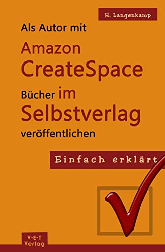 Einfach erklärt: Als Autor mit Amazon CreateSpace Bücher im Selbstverlag veröffentlichen: Eine Schritt-für-Schritt Anleitung von ... von der Anmeldung bis zur Publizierung von Createspace Independent Publishing Platform
