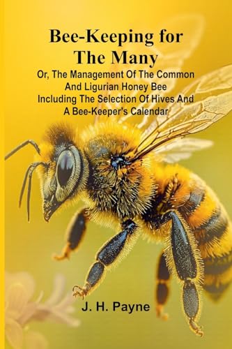 Bee-keeping for the Many; or, The management of the common and Ligurian honey bee Including the selection of hives and a bee-keeper's calendar von Alpha Edition