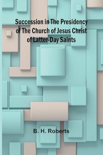 Succession in the Presidency of The Church of Jesus Christ of Latter-Day Saints von Alpha Edition