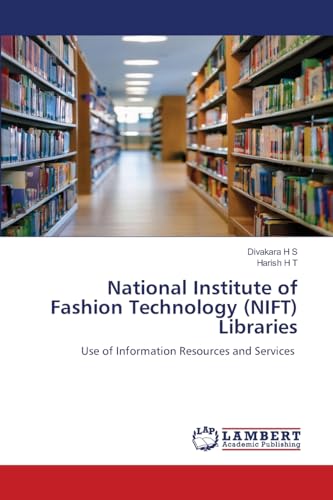 National Institute of Fashion Technology (NIFT) Libraries: Use of Information Resources and Services von LAP LAMBERT Academic Publishing