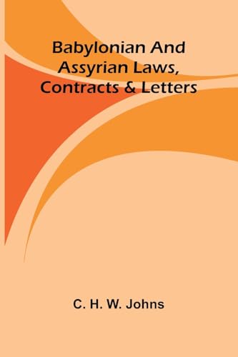 Babylonian and Assyrian Laws, Contracts and Letters von Alpha Edition