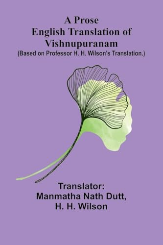 A Prose English Translation of Vishnupuranam; (Based on Professor H. H. Wilson's translation.) von Alpha Edition