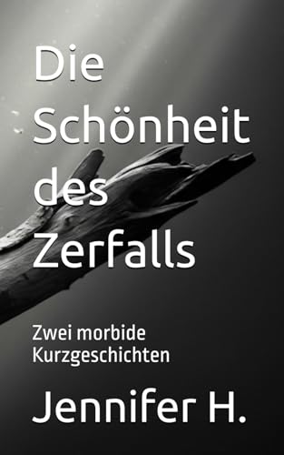 Die Schönheit des Zerfalls: Zwei morbide Kurzgeschichten von Independently published