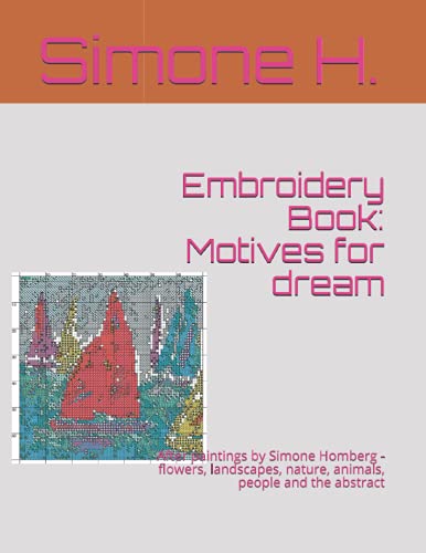 Embroidery Book: Motives for dream: After paintings by Simone Homberg - flowers, landscapes, nature, animals, people and the abstract