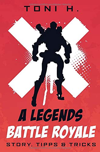 A Legends Battle Royale: Story, Tipps & Tricks von Independently published