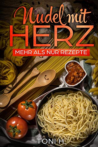 Nudel mit Herz: Mehr als nur Rezepte von Independently Published