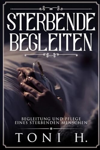 Sterbende Begleiten: Begleitung und Pflege eines sterbenden Menschen von Independently published