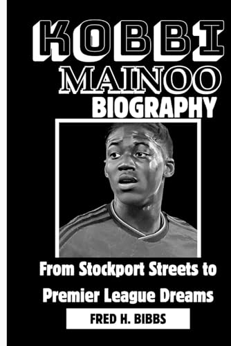 KOBBIE MAINOO BIOGRAPHY: From Stockport Streets to Premier League Dreams von Independently published