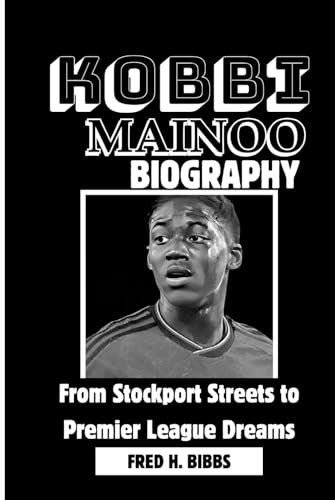 KOBBIE MAINOO BIOGRAPHY: From Stockport Streets to Premier League Dreams von Independently published