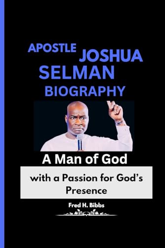 APOSTLE JOSHUA SELMAN BIOGRAPHY: A Man of God with a Passion for God’s Presence von Independently published
