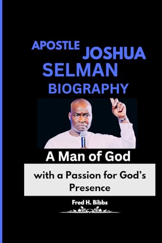 APOSTLE JOSHUA SELMAN BIOGRAPHY: A Man of God with a Passion for God’s Presence von Independently published