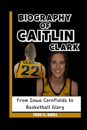 BIOGRAPHY OF CAITLIN CLARK: From Iowa Cornfields to Basketball Glory von Independently published