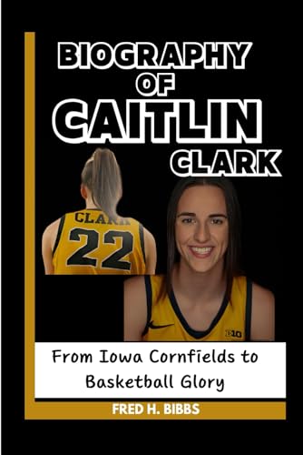 BIOGRAPHY OF CAITLIN CLARK: From Iowa Cornfields to Basketball Glory von Independently published