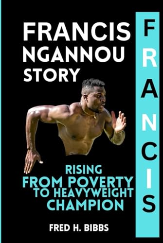 FRANCIS NGANNOU STORY: Rising from Poverty to Heavyweight Champion von Independently published