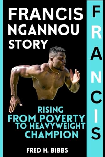 FRANCIS NGANNOU STORY: Rising from Poverty to Heavyweight Champion von Independently published