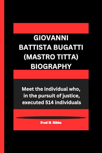 GIOVANNI BATTISTA BUGATTI (MASTRO TITTA) BIOGRAPHY: Meet the individual who, in the pursuit of justice, executed 514 individuals von Independently published