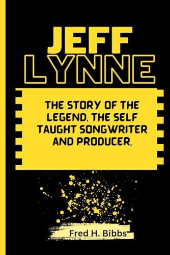 JEFF LYNNE: The Story of the Legend, the self taught Songwriter and Producer von Independently published