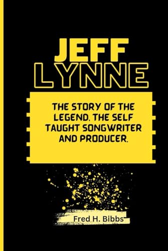 JEFF LYNNE: The Story of the Legend, the self taught Songwriter and Producer von Independently published