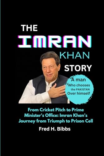 THE IMRAN KHAN STORY: From Cricket Pitch to Prime Minister's Office: Imran Khan's Journey from Triumph to Prison Cell von Independently published