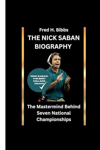 THE NICK SABAN BIOGRAPHY: The Mastermind Behind Seven National Championships von Independently published