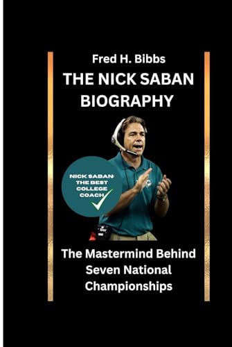 THE NICK SABAN BIOGRAPHY: The Mastermind Behind Seven National Championships von Independently published