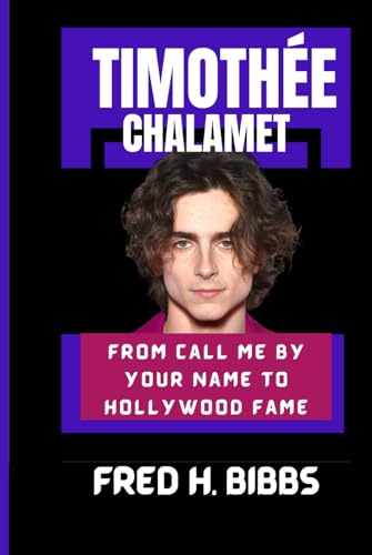 THE TIMOTHÉE CHALAMET BIOGRAPHY: From Call Me by Your Name to Hollywood Fame von Independently published