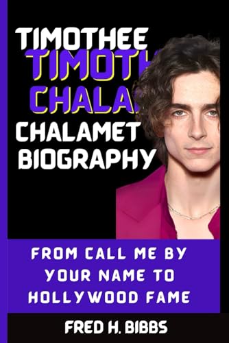 THE TIMOTHÉE CHALAMET BIOGRAPHY: From Call Me by Your Name to Hollywood Fame von Independently published
