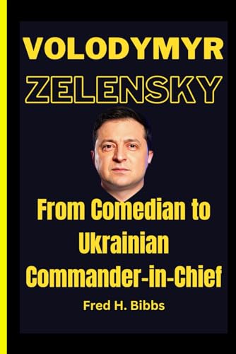 VOLODYMYR ZELENSKY: From Comedian to Ukrainian Commander-in-Chief von Independently published