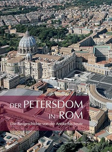 Der Petersdom in Rom: Die Baugeschichte von der Antike bis heute
